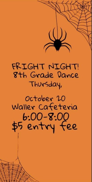 Fright Night 8th Grade Dance October 20th from 6:00pm to 8:00pm in the Waller cafeteria!