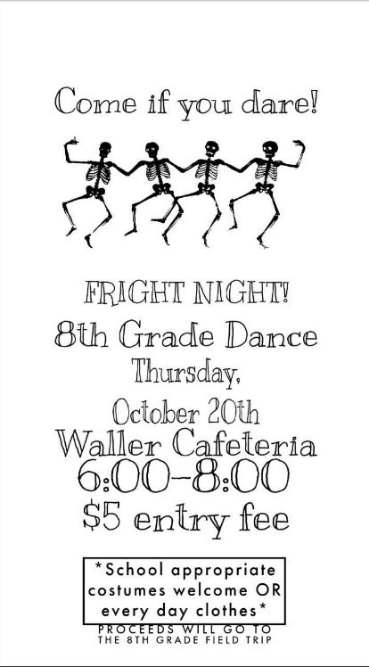 Fright Night 8th Grade Dance October 20th from 6:00pm to 8:00pm in the Waller cafeteria!